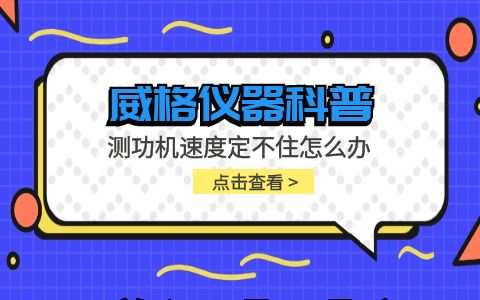 威格儀器-測功機(jī)速度定不住怎么辦插圖